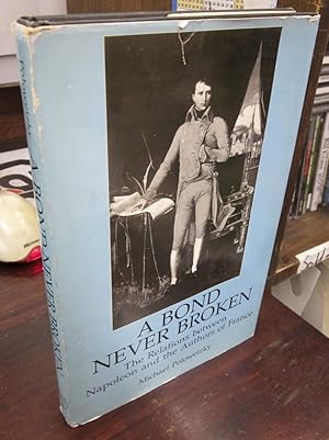 Seller image for A Bond Never Broken: The Relations between Napoleon and the Authors of France [signed & inscribed by MP] for sale by Atlantic Bookshop