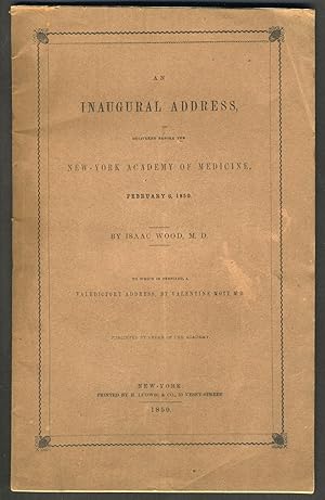 An Inaugural Address, delivered before the New-York Academy of Medicine, February 6, 1850. to whi...