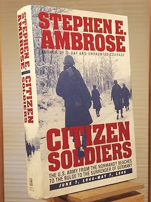 Imagen del vendedor de Citizen Soldiers: U.S.Army from the Normandy Beaches to the Bulge, to the Surrender of Germany, June 7, 1944 to May 7, 1945 a la venta por Henniker Book Farm and Gifts