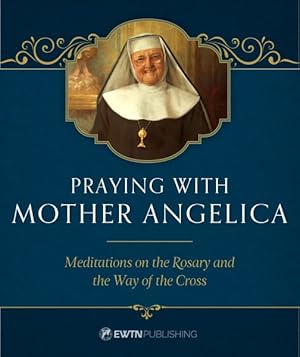 Seller image for Praying With Mother Angelica : Meditations on the Rosary, the Way of the Cross, and Other Prayers for sale by GreatBookPrices