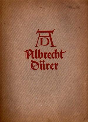 Albrecht Dürer. Sein Leben und eine Auswahl seiner Werke