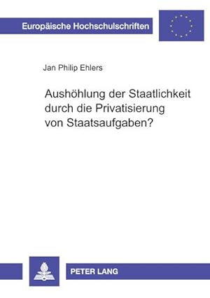 Seller image for Aushhlung der Staatlichkeit durch die Privatisierung von Staatsaufgaben? : Genuine Staatsaufgaben und das Prinzip der demokratischen Legitimation staatlichen Handelns als Grenzen der Privatisierung von Aufgaben der vollziehenden Gewalt for sale by AHA-BUCH GmbH