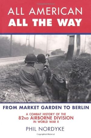 Immagine del venditore per All American, All the Way: A Combat History of the 82nd Airborne Division in World War II: From Market Garden to Berlin venduto da Pieuler Store