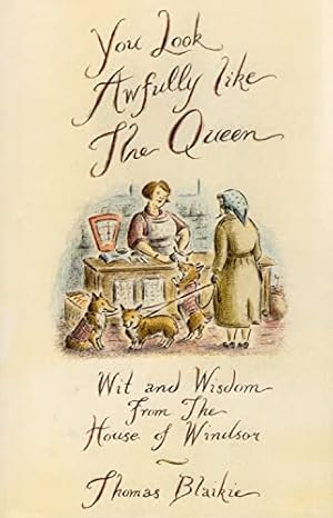 Seller image for YOU LOOK AWFULLY LIKE THE QUEEN: WIT AND WISDOM FROM THE HOUSE OF WINDSOR for sale by WeBuyBooks