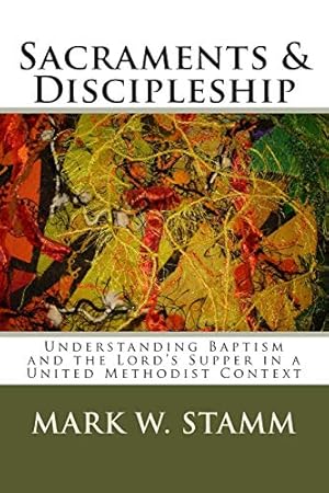 Bild des Verkufers fr Sacraments & Discipleship: Understanding Baptism and the Lord?s Supper in a United Methodist Context zum Verkauf von Pieuler Store