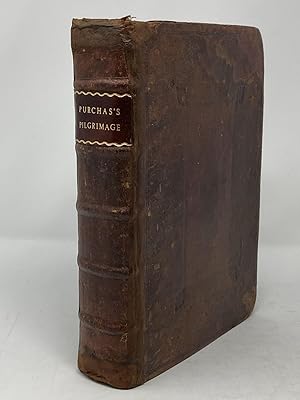 Seller image for PURCHAS HIS PILGRIMAGE. OR RELATIONS OF THE WORLD AND THE RELIGIONS OBSERVED IN ALL AGES AND PLACES DISCOVERED, FROM THE CREATION UNTO THIS PRESENT. IN FOURE PARTS. THIS FIRST CONTAINETH A THEOLOGICALL AND GEOGRAPHICAL HISTORIE OF ASIA, AFRICA, AND AMERICA, WITH THE ISLANDS ADIACENT. DECLARING THE ANCIENT RELIGIONS BEFORE THE FLOVD, THE HEATHNISH, JEWISH, AND SARACENICALL IN ALL AGES SINCE, IN THOSE PARTS PROFESSED, WITH THEIR SEUERALL OPINIONS, IDOLS, ORACLES, TEMPLES, PRIESTS, FASTS, FEASTS, SACRIFICES, AND RITES RELIGIOUS: THEIR BEGINNINGS, PROCEEDINGS, ALTERATIONS, SECTS, ORDERS AND SUCCESSIONS. WITH BRIEFE DESCRIPTIONS OF THE COUNTRIES, NATIONS, STATES, DISCOUERIES; PRIVATE AND PUBLIKE CUSTOMES, AND THE MOST REMARKABLE RARITIES OF NATURE, OR HUMANE INDUSTRIE, IN THE SAME for sale by Aardvark Rare Books, ABAA