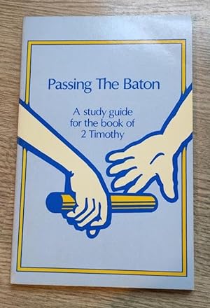 Seller image for Passing the Baton: A 15-Week Group Bible Study in the Book of 2 Timothy for sale by Peter & Rachel Reynolds
