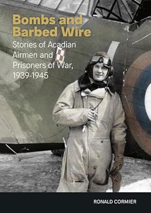 Imagen del vendedor de Bombs and Barbed Wire: Stories of Acadian Airmen and Prisoners of War, 1939-1945 a la venta por moluna