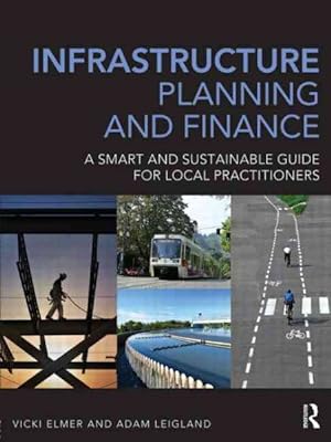Image du vendeur pour Infrastructure Planning and Finance : A Smart and Sustainable Guide for Local Practitioners mis en vente par GreatBookPrices