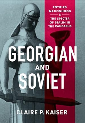 Seller image for Georgian and Soviet: Entitled Nationhood and the Specter of Stalin in the Caucasus by Kaiser, Claire P. [Hardcover ] for sale by booksXpress