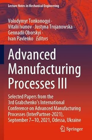 Seller image for Advanced Manufacturing Processes III: Selected Papers from the 3rd Grabchenkoâ  s International Conference on Advanced Manufacturing Processes . (Lecture Notes in Mechanical Engineering) [Paperback ] for sale by booksXpress