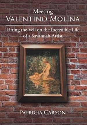 Imagen del vendedor de Meeting Valentino Molina: Lifting the Veil on the Incredible Life of a Savannah Artist by Carson, Patricia [Hardcover ] a la venta por booksXpress