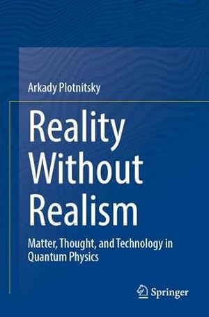Seller image for Reality Without Realism: Matter, Thought, and Technology in Quantum Physics by Plotnitsky, Arkady [Paperback ] for sale by booksXpress