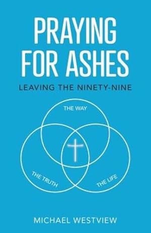 Seller image for Praying for Ashes: Leaving the Ninety-Nine by Westview, Michael [Paperback ] for sale by booksXpress