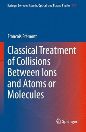 Immagine del venditore per Classical Treatment of Collisions Between Ions and Atoms or Molecules (Springer Series on Atomic, Optical, and Plasma Physics, 118) by Fr ©mont, Francois [Paperback ] venduto da booksXpress