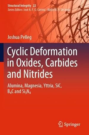 Seller image for Cyclic Deformation in Oxides, Carbides and Nitrides: Alumina, Magnesia, Yttria, SiC, B4C and Si3N4 (Structural Integrity, 22) by Pelleg, Joshua [Paperback ] for sale by booksXpress