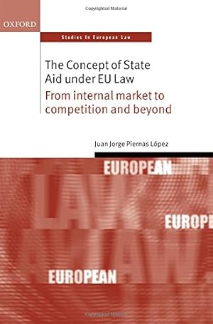 Immagine del venditore per The Concept of State Aid Under EU Law: From Internal Market to Competition and Beyond (Oxford Studies in European Law) by Piernas Lopez, Juan Jorge [Hardcover ] venduto da booksXpress