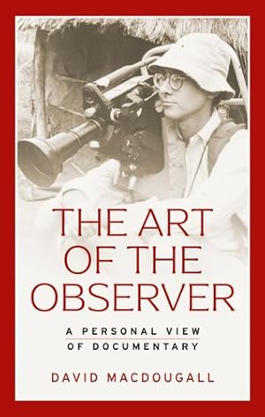 Immagine del venditore per The art of the observer: A personal view of documentary (Anthropology, Creative Practice and Ethnography) by MacDougall, David [Hardcover ] venduto da booksXpress