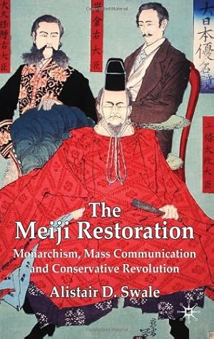 Seller image for The Meiji Restoration: Monarchism, Mass Communication and Conservative Revolution by Swale, Alistair D. [Hardcover ] for sale by booksXpress