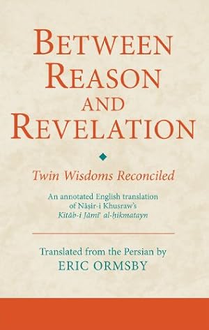 Seller image for Between Reason and Revelation: Twin Wisdoms Reconciled (Ismaili Texts and Translations) by Khusraw, Nasir-i [Hardcover ] for sale by booksXpress