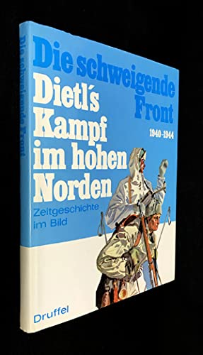 Die schweigende Front : Dietl`s Kampf im hohen Norden 1940 - 1944.