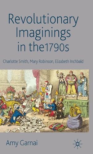 Imagen del vendedor de Revolutionary Imaginings in the 1790s: Charlotte Smith, Mary Robinson, Elizabeth Inchbald by Garnai, Amy [Hardcover ] a la venta por booksXpress