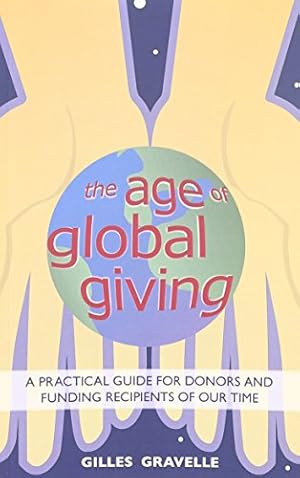 Seller image for The Age of Global Giving*: A Practical Guide for Donors and Funding Recipients of our Time by Gravelle, Gilles [Paperback ] for sale by booksXpress