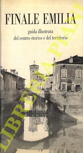 Finale Emilia. Guida illustrata del centro storico e del territorio.