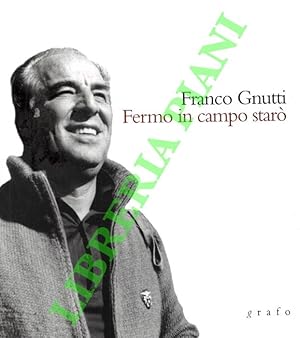 Seller image for Franco Gnutti. Fermo in campo star. La storia economica di Lumezzane e Brescia nel '900 raccontata da uno dei protagonisti. for sale by Libreria Piani