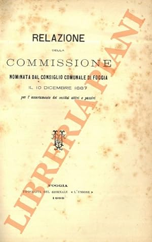 Relazione della commissione nominata dal Consiglio Comunale di Foggia il 10 dicembre 1887 per l'a...