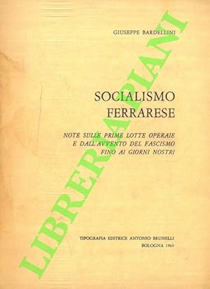 Socialismo ferrarese. Note sulle prime lotte operaie e dall'avvento del fascismo fino ai giorni n...