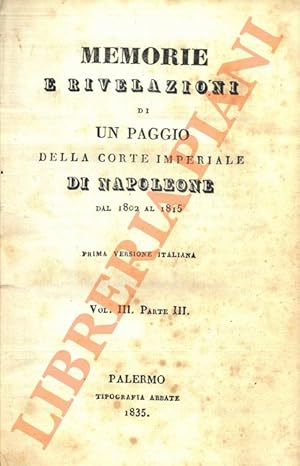 Memorie e rivelazioni di un paggio della Corte Imperiale di Napoleone dal 1802 al 1815. Vol. III ...