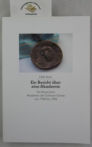 Bild des Verkufers fr Ein Bericht ber eine Akademie : die Bayerische Akademie der Schnen Knste von 1948 bis 1968. zum Verkauf von Chiemgauer Internet Antiquariat GbR