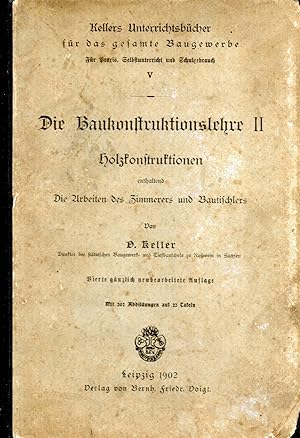 Die Baukonstruktionslehre II. Holzkonstruktionen enthaltend Die Arbeiten des Zimmerers und Bautis...