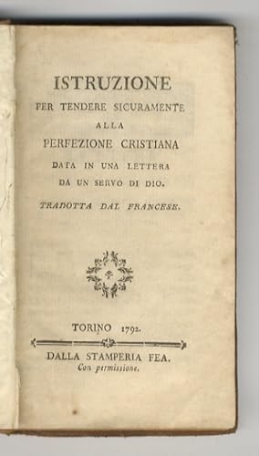 ISTRUZIONE per tendere sicuramente alla perfezione cristiana data in una lettera da un servo di D...