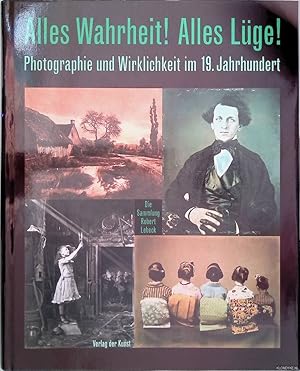 Bild des Verkufers fr Alles Wahrheit! Alles Lge! Photographie und Wirklichkeit im 19. Jahrhundert: die Sammlung Robert Lebeck zum Verkauf von Klondyke