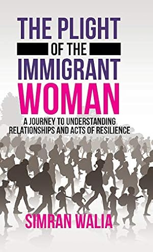 Bild des Verkufers fr The Plight of the Immigrant Woman: A Journey to Understanding Relationships and Acts of Resilience zum Verkauf von WeBuyBooks