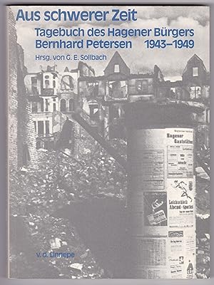 Bild des Verkufers fr Aus schwerer Zeit. Tagebuch des Hagener Brgers Bernhard Petersen 1943-1949 (Hagen). Herausgegeben (und eingeleitet) von G. E. Sollbach. Bebildert und illustriert! zum Verkauf von GAENSAN Versandantiquariat