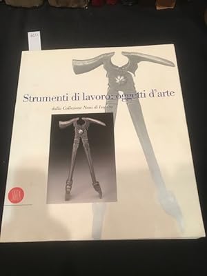 Image du vendeur pour Strumenti di lavoro: oggetti d'arte dalla collezione Nessi di Lugano. 700 preziosi esempi (1500- 1800) mis en vente par LIBRERIA XODO