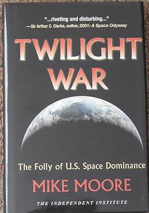 Twilight War : The Folly of U.S. Space Dominance