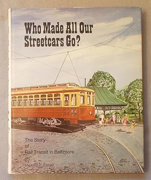 Image du vendeur pour Who Made all Our Streetcars Go? The Story of Rail Transit in Baltimore mis en vente par Braintree Book Rack