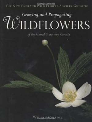 Bild des Verkufers fr The New England Wild Flower Society Guide to Growing and Propagating Wildflowers of the United States and Canada zum Verkauf von Pieuler Store