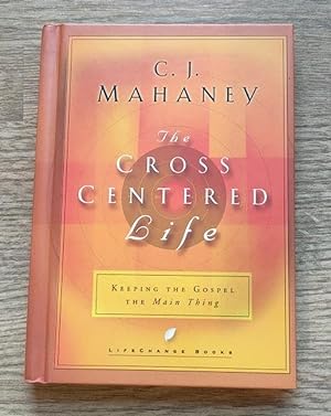 The Cross Centered Life: Keeping the Gospel the Main Thing (LifeChange Books)