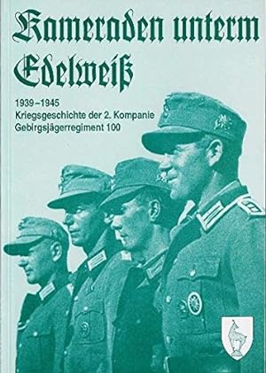 Kameraden unterm Edelweiß: Kriegsgeschichte der 2. Kompanie Gebirgsjägerregiment 100 von 1939 -19...