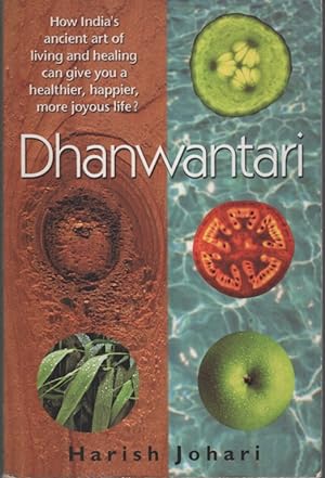 DHANWANTARI : HOW INDIA'S ANCIENT ART OF LIVING AND HEALING CAN GIVE YOU A HEALTHIER, HAPPIER, MO...