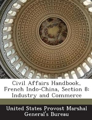 Immagine del venditore per Civil Affairs Handbook, French Indo-China, Section 8: Industry and Commerce (Paperback or Softback) venduto da BargainBookStores