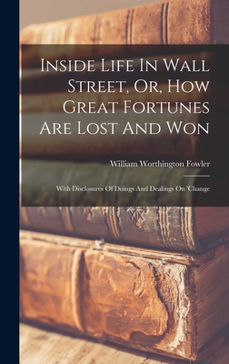 Image du vendeur pour Inside Life In Wall Street, Or, How Great Fortunes Are Lost And Won: With Disclosures Of Doings And Dealings On 'change (Hardback or Cased Book) mis en vente par BargainBookStores