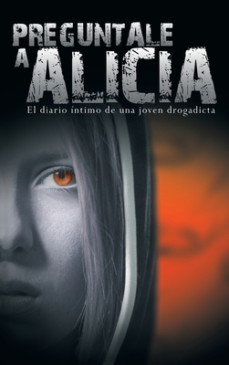 Seller image for Preguntale a Alicia: El Diario Intimo de Una Joven Drogadicta (Hardback or Cased Book) for sale by BargainBookStores