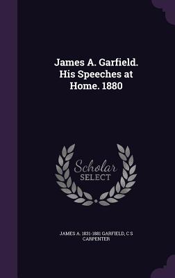 Bild des Verkufers fr James A. Garfield. His Speeches at Home. 1880 (Hardback or Cased Book) zum Verkauf von BargainBookStores