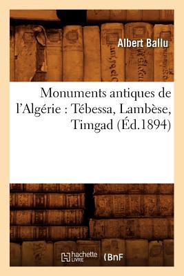 Image du vendeur pour Monuments Antiques de l'Alg�rie: T�bessa, Lamb�se, Timgad (�d.1894) (Paperback or Softback) mis en vente par BargainBookStores